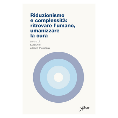 Riduzionismo e complessità: ritrovare l’umano, umanizzare la cura